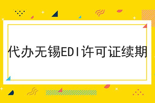 代办无锡EDI许可证续期 代办无锡EDI许可证续期