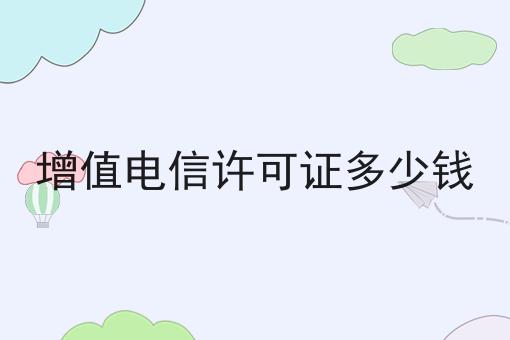 增值电信许可证多少钱