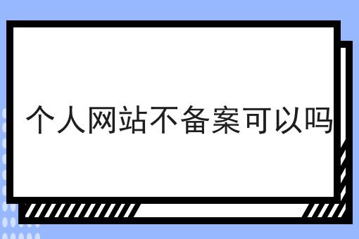 个人网站不备案可以吗