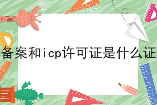 备案和icp许可证是什么证