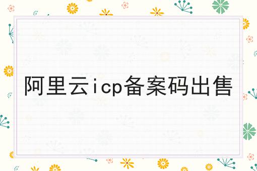 速速点击！阿里云icp备案码出售第一消息给你分享！