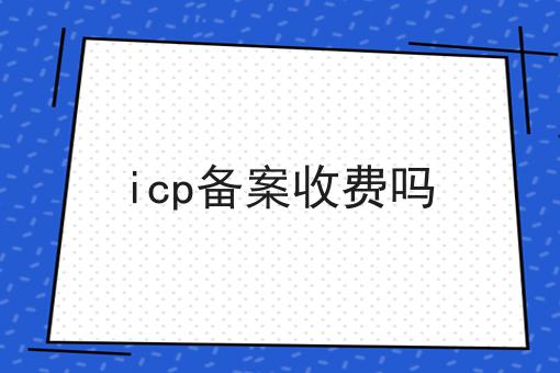 icp备案收费吗，快来仔细看看!