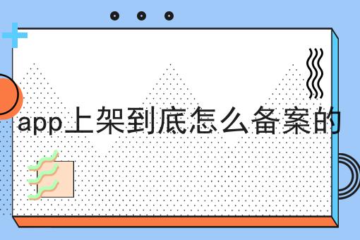 app上架到底怎么备案的，全流程你都知道吗