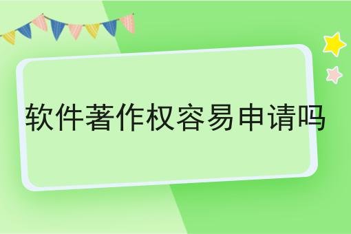 软件著作权容易申请吗，你确定不来看看？
