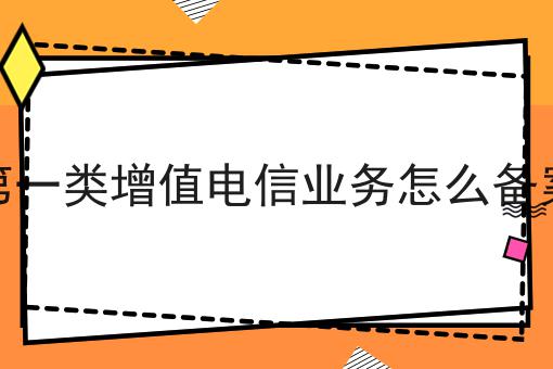 第一类增值电信业务怎么备案