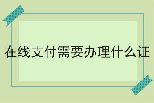 在线支付需要办理什么证，来这就对了