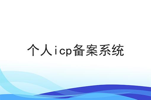 个人icp备案系统 个人icp备案系统
