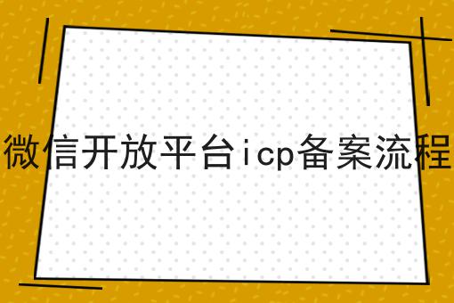 微信开放平台icp备案流程怎么做？这些步骤不能少！