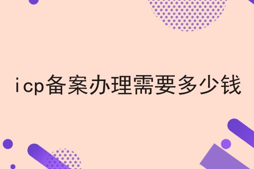 icp备案办理需要多少钱