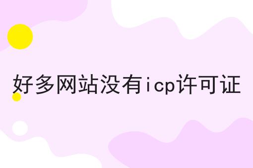 好多网站没有icp许可证
