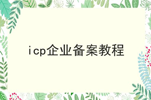 重磅秘笈——关于icp企业备案教程