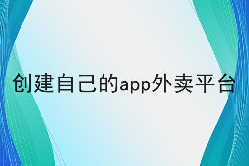 掌握3个技巧，创建自己的app外卖平台事半功倍