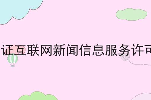 icp经营许可证互联网新闻信息服务许可证怎么办理