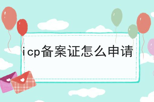 icp备案证怎么申请