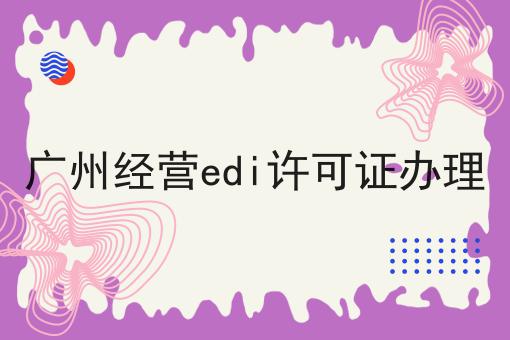 广州经营edi许可证办理