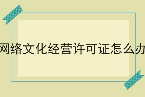 网络文化经营许可证怎么办