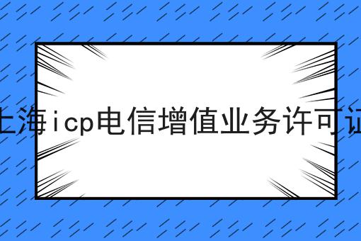 上海icp电信增值业务许可证 上海icp电信增值业务许可证
