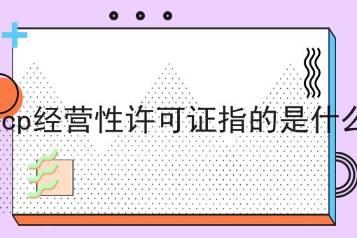 icp经营性许可证指的是什么