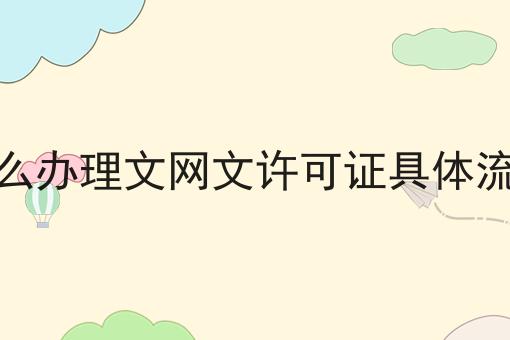 怎么办理文网文许可证具体流程