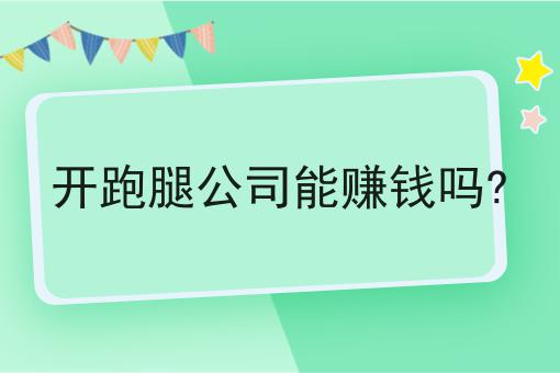 开跑腿公司能赚钱吗?分享，你会感谢我！