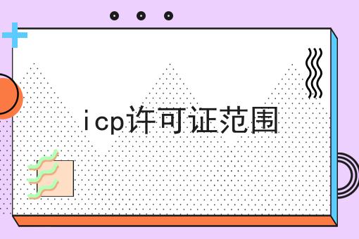 icp许可证范围，你想知道的都在这！