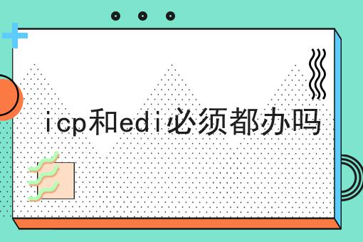 icp和edi必须都办吗
