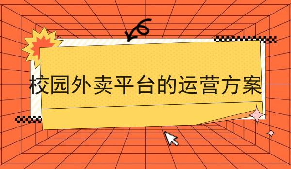 走过路过不错过！校园外卖平台的运营方案相关信息来啦！