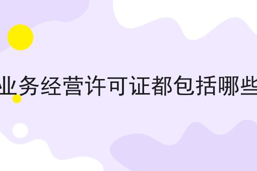 快来看看，增值电信业务经营许可证都包括哪些业务范围都有哪些？