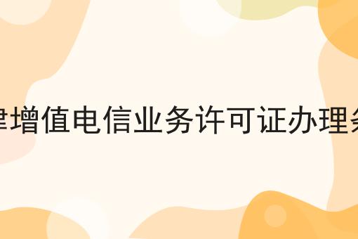 天津增值电信业务许可证办理条件，速看！
