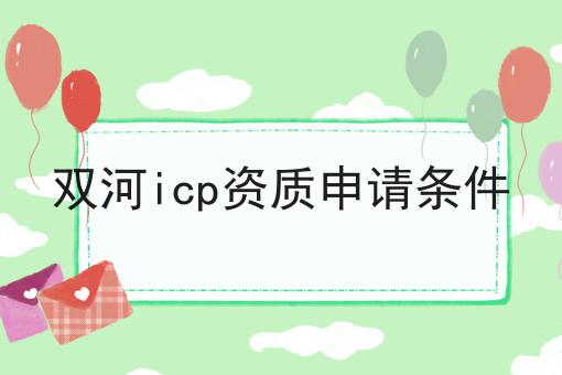 双河icp资质申请条件 双河icp资质申请条件