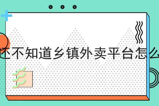 哇塞！谁还不知道乡镇外卖平台怎么做可以如此简单！