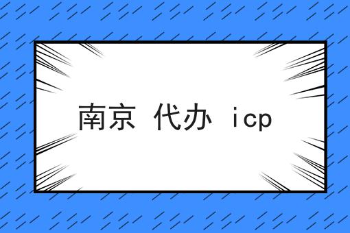 南京 代办 icp，六个问题解疑惑
