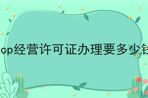 icp经营许可证办理要多少钱，别怪我没告诉你！