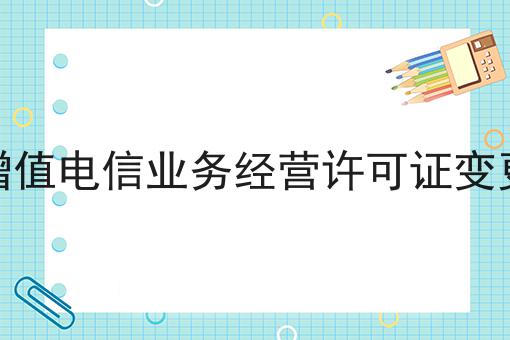 增值电信业务经营许可证变更