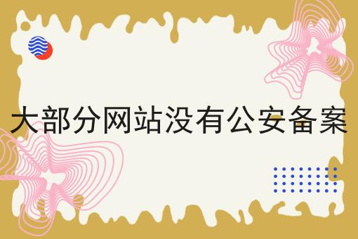 大部分网站没有公安备案，不处理后果很严重！