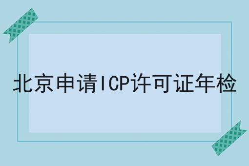 北京申请ICP许可证年检 北京申请ICP许可证年检