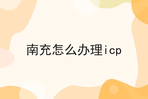 南充怎么办理icp