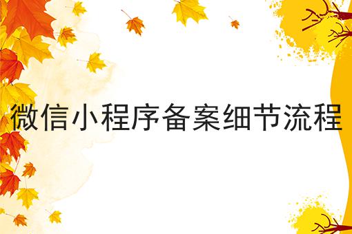 微信小程序备案细节流程 微信小程序备案细节流程