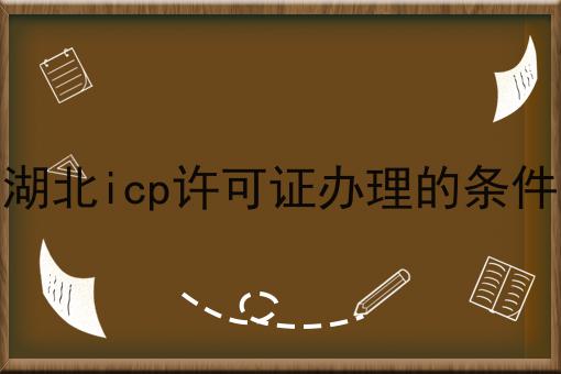 湖北icp许可证办理的条件