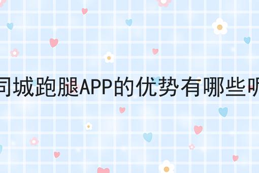 同城跑腿APP的优势有哪些呢！快快收藏起来！