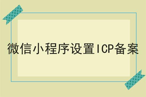 有哪些微信小程序设置ICP备案？一分钟告诉你！
