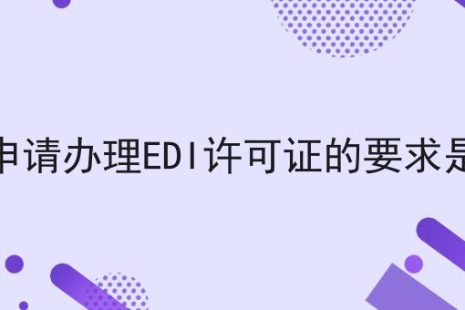 陕西申请办理EDI许可证的要求是什么