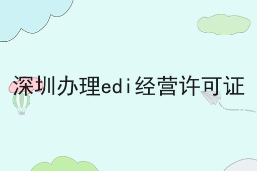 深圳办理edi经营许可证