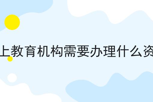 线上教育机构需要办理什么资质