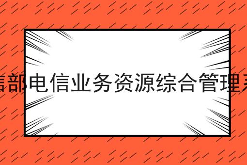 你想要的我都有！工信部电信业务资源综合管理系统