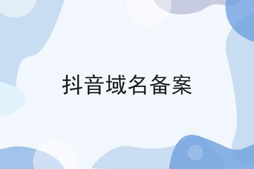 抖音域名备案，只需一步就搞定！