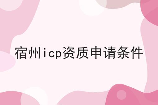 宿州icp资质申请条件