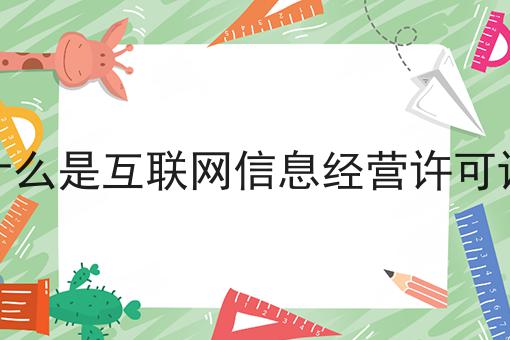 什么是互联网信息经营许可证 什么是互联网信息经营许可证