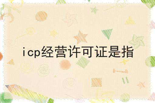 icp经营许可证是指