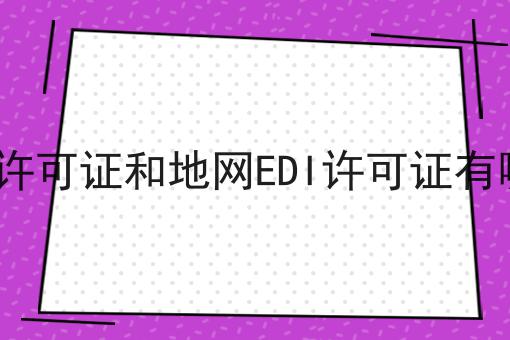 全网EDI许可证和地网EDI许可证有哪些区别